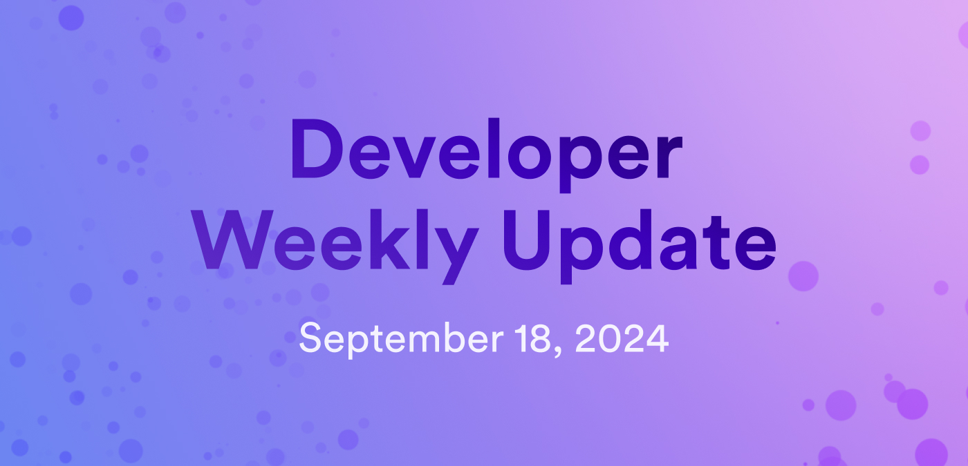 Developer weekly update September 18, 2024